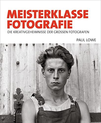 Meisterklasse Fotografie: Die Kreativgeheimnisse der großen Fotografen