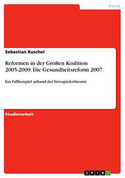 Reformen in der Großen Koalition 2005-2009: Die Gesundheitsreform 2007: Ein Fallbeispiel anhand der Vetospielertheorie