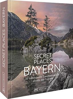 Reisebildband Bayern – Secret Places Bayern: Traumhafte Orte abseits des Trubels