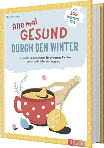 Alle mal gesund durch den Winter: Ein starkes Immunsystem für die ganze Familie durch natürliche Vorbeugung