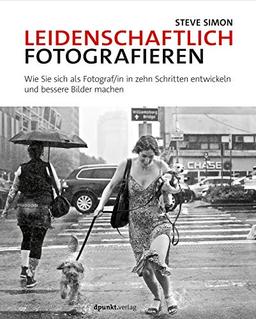 Leidenschaftlich fotografieren: Wie Sie sich als Fotograf/in in zehn Schritten entwickeln und bessere Bilder machen