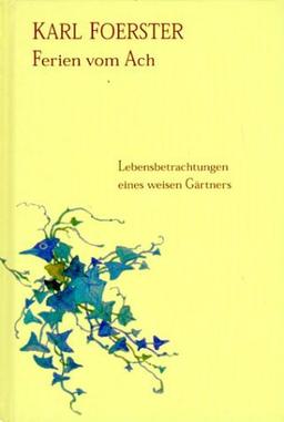 Ferien vom Ach. Lebensbetrachtungen eines weisen Gärtners