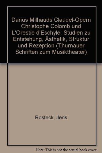 Darius Milhauds Claudel-Opern "Christophe Colomb" und "L'Orestie d'Eschyle": Studien zu Entstehung, Ästhetik, Struktur und Rezeption