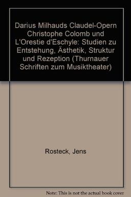 Darius Milhauds Claudel-Opern "Christophe Colomb" und "L'Orestie d'Eschyle": Studien zu Entstehung, Ästhetik, Struktur und Rezeption