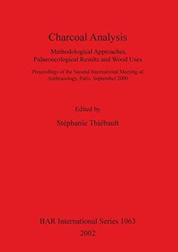 Charcoal Analysis: Methodological Approaches, Palaeoecological Results and Wood Uses. (British Archaeological Reports, Band 1063)