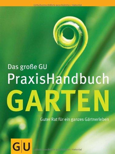 Garten, Das große GU PraxisHandbuch: Guter Rat für ein ganzes Gärtnerleben (GU Garten Extra)