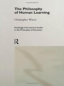 The Philosophy of Human Learning (Routledge International Studies in the Philosophy of Education, 3)