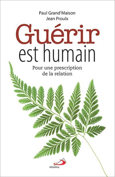 GUERIR EST HUMAIN: Pour une prescription de la relation