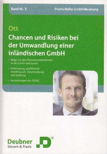 Chancen und Risiken bei der Umwandlung einer inländischen GmbH: Wege aus dem Personenunternehmen in die GmbH und zurück - Einbringung, qualifizierter ... und Spaltung - Auswirkungen des SEStEG