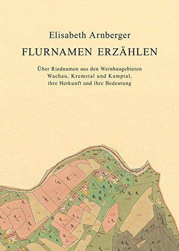 Flurnamen erzählen: Über Riednamen aus den Weinbaugebieten Wachau, Kremstal und Kamptal, ihre Herkunft und ihre Bedeutung