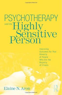 Psychotherapy and the Highly Sensitive Person: Improving Outcomes for That Minority of People Who Are the Majority of Clients