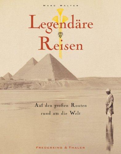 Legendäre Reisen: Auf den großen Routen rund um die Welt. Besondere Bilder und literarische Zitate zu nostalgischen Reisen um die Welt - von Paris bis Honolulu