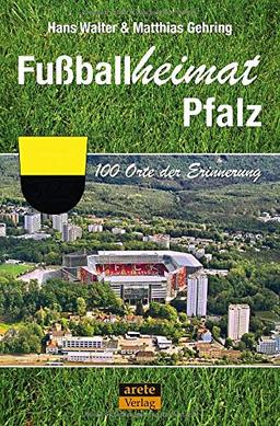 Fußballheimat Pfalz: 100 Orte der Erinnerung (Fußballheimat / 100 Orte der Erinnerung)