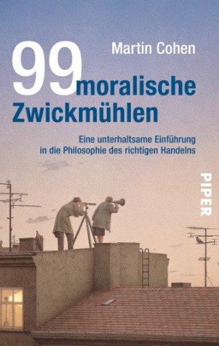 99 moralische Zwickmühlen: Eine unterhaltsame Einführung in die Philosophie des richtigen Handelns