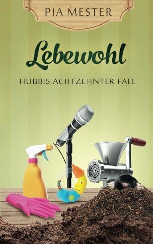 Lebewohl: Hubbis achtzehnter Fall (Hubbi ermittelt, Band 18)