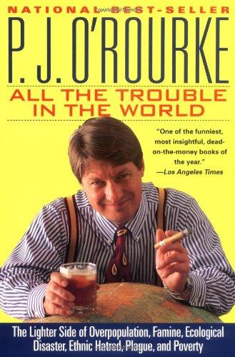 All the Trouble in the World: The Lighter Side of Overpopulation, Famine, Ecological Disaster, Ethnic Hatred, Plague, and Poverty (O'Rourke, P. J.)