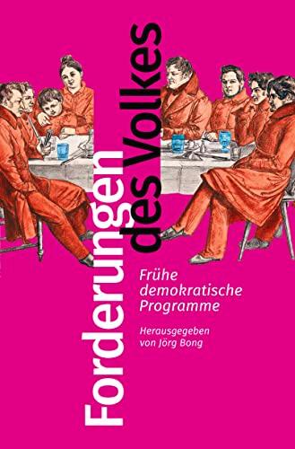 Forderungen des Volkes: Frühe demokratische Programme. Herausgegeben und eingeleitet von Jörg Bong (Bibliothek der frühen Demokratinnen und Demokraten, Band 5)