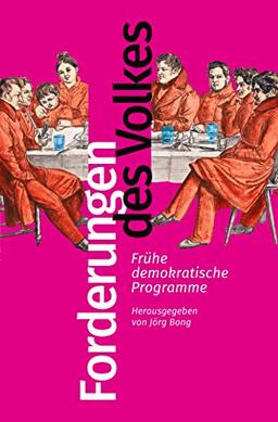 Forderungen des Volkes: Frühe demokratische Programme. Herausgegeben und eingeleitet von Jörg Bong (Bibliothek der frühen Demokratinnen und Demokraten, Band 5)