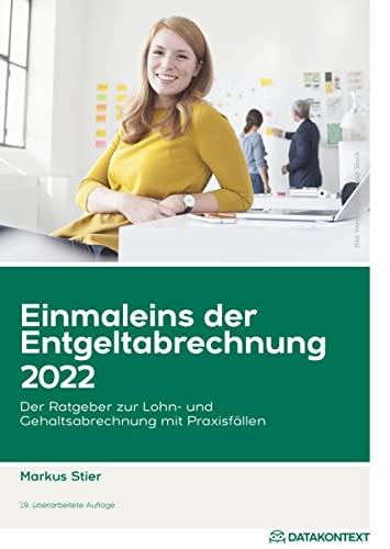 Einmaleins der Entgeltabrechnung 2022: Der Ratgeber zur Lohn- und Gehaltsabrechnung mit Praxisfällen