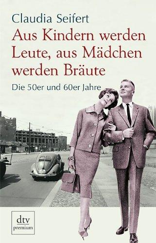 Aus Kindern werden Leute, aus Mädchen werden Bräute: Die 50er und 60er Jahre