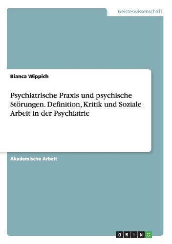 Psychiatrische Praxis und psychische Störungen. Definition, Kritik und Soziale Arbeit in der Psychiatrie