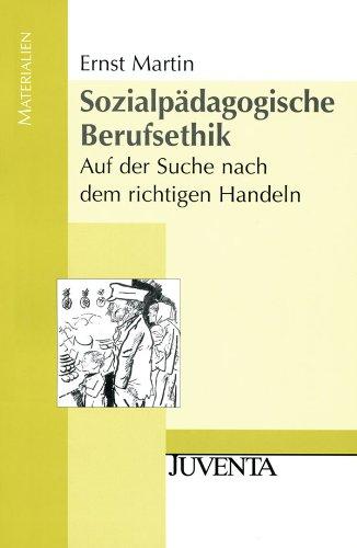 Sozialpädagogische Berufsethik: Auf der Suche nach dem richtigen Handeln (Juventa Materialien)