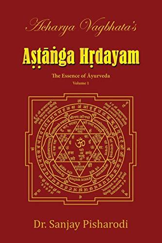 Acharya Vagbhata's Astanga Hrdayam Vol-1: The Essence of Ayurveda (Ashtanga Hridayam Series, Band 1)