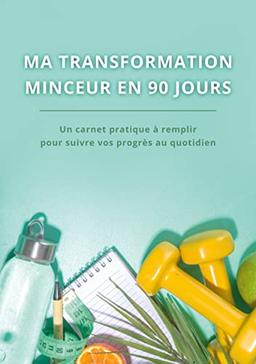 Ma transformation minceur en 90 jours : Carnet minceur à remplir Format A5 : Journal minceur, suivi régime, suivi activité physique,...