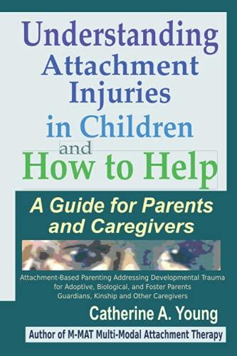 Understanding Attachment Injuries in Children and How to Help: A Guide for Parents and Caregivers: Attachment-Based Parenting Addressing Developmental ... Guardians, Kinship and Other Caregivers