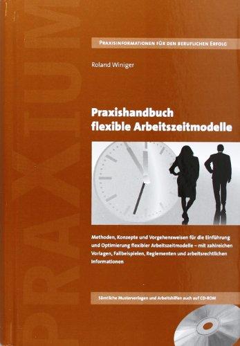 Praxishandbuch flexible Arbeitszeitmodelle: Methoden, Konzepte und Vorgehensweisen für die Einführung und Optimierung flexibler Arbeitszeitmodelle - ... und arbeitsrechtlichen Informationen