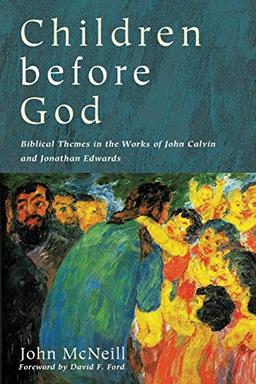 Children before God: Biblical Themes in the Works of John Calvin and Jonathan Edwards