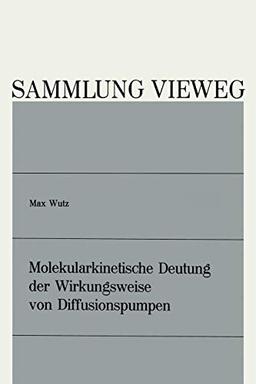 Molekularkinetische Deutung der Wirkungsweise von Diffusionspumpen (Sammlung Vieweg) (German Edition) (Sammlung Vieweg, 130, Band 130)