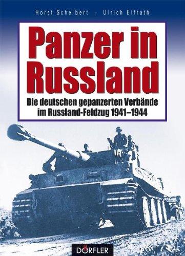 Panzer in Russland: Die deutschen gepanzerten Verbände im Russland-Feldzug 1941 - 1944