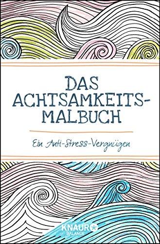 Das Achtsamkeits-Malbuch: Ein Anti-Stress-Vergnügen