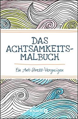 Das Achtsamkeits-Malbuch: Ein Anti-Stress-Vergnügen