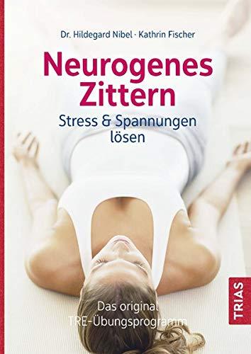 Neurogenes Zittern: Stress & Spannungen lösen. Das Original-TRE-Übungsprogramm