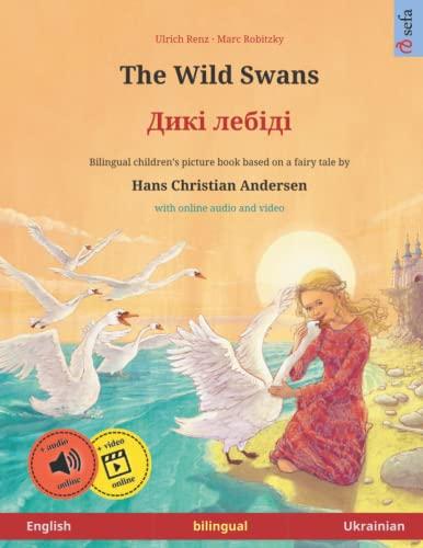 The Wild Swans – Diki laibidi. Bilingual children's book adapted from a fairy tale by Hans Christian Andersen (English – Ukrainian) (Sefa's Bilingual Picture Books – English / Ukrainian)