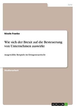 Wie sich der Brexit auf die Besteuerung von Unternehmen auswirkt: Ausgewählte Beispiele im Ertragssteuerrecht