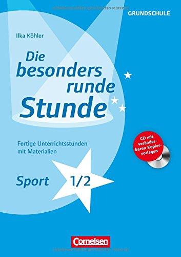 Die besonders runde Stunde - Grundschule: Sport - Klasse 1/2: Fertige Unterrichtsstunden mit Materialien. Kopiervorlagen mit CD-ROM