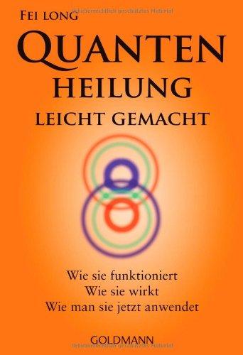 Quantenheilung leicht gemacht: Wie sie funktioniert, wie sie wirkt, wie man sie jetzt anwendet