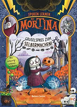 Spuken lernen mit Mortina – Gruselspaß zum Selbermachen: Witzig und schräg illustriertes Mitmachbuch ab 6 (Die Mortina-Reihe, Band 5)