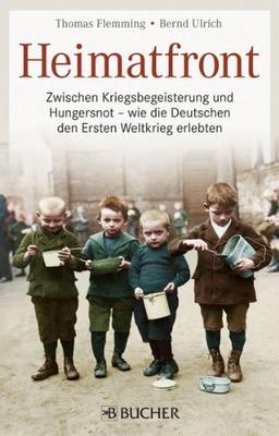 Heimatfront - im ersten Weltkrieg. Zwischen Kriegsbegeisterung und Hungersnot - wie die Deutschen den Ersten Weltkrieg erlebten. Ein authentischer Blick mit ergreifenden Abbildungen