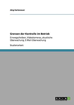 Grenzen der Kontrolle im Betrieb: Einwegscheiben, Videokameras, akustische Überwachung, E-Mail-Überwachung