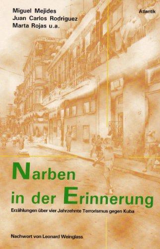 Narben in der Erinnerung: Achtzehn Erzählungen über vier Jahrzehnte terroristischer Aggression gegen Kuba