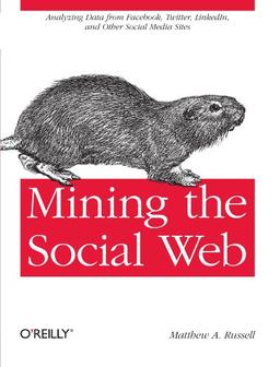 Mining the Social Web: Analyzing Data from Facebook, Twitter, LinkedIn, and Other Social Media Sites