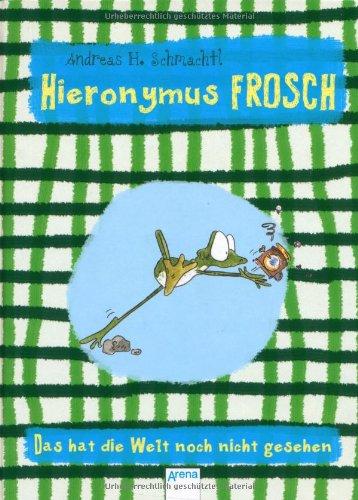 Hieronymus Frosch. Das hat die Welt noch nicht gesehen