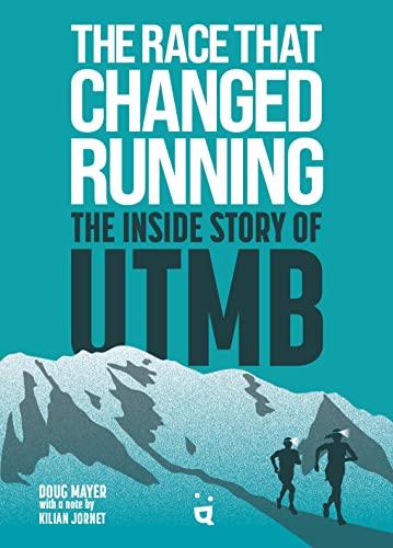 The race that changed running : the inside story of UTMB