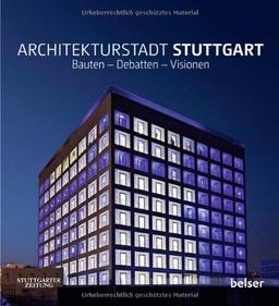 Architekturstadt Stuttgart: Bauten - Debatten - Visionen