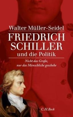 Friedrich Schiller und die Politik: Nicht das Große, nur das Menschliche geschehe