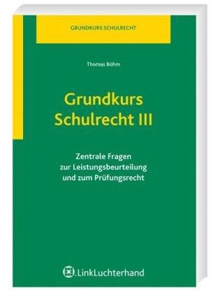 Grundkurs Schulrecht III: Zentrale Fragen zur Leistungsbeurteilung und zum Prüfungsrecht